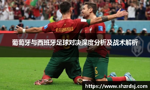 葡萄牙与西班牙足球对决深度分析及战术解析